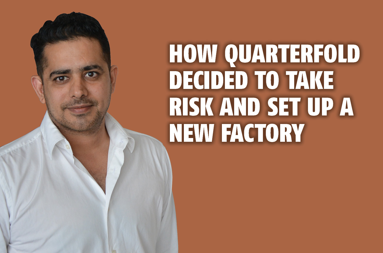 How Quarterfold decided to take risk and set up a new factory - The Noel D'Cunha Sunday Column