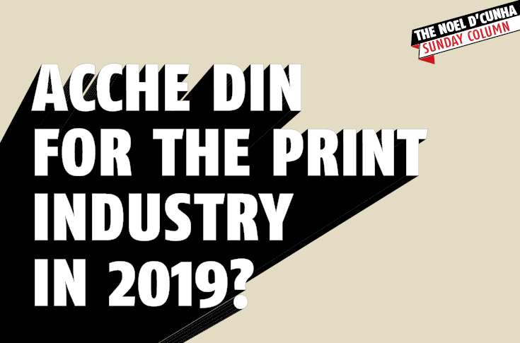 Acche Din for the print industry in 2019? - The Noel D'Cunha Sunday Column